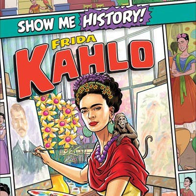 Frida Kahlo: The Revolutionary Painter! (Show Me History!)